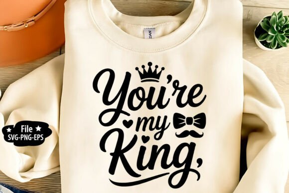 You're My King SVG: Graphics for T-Shirt Designs